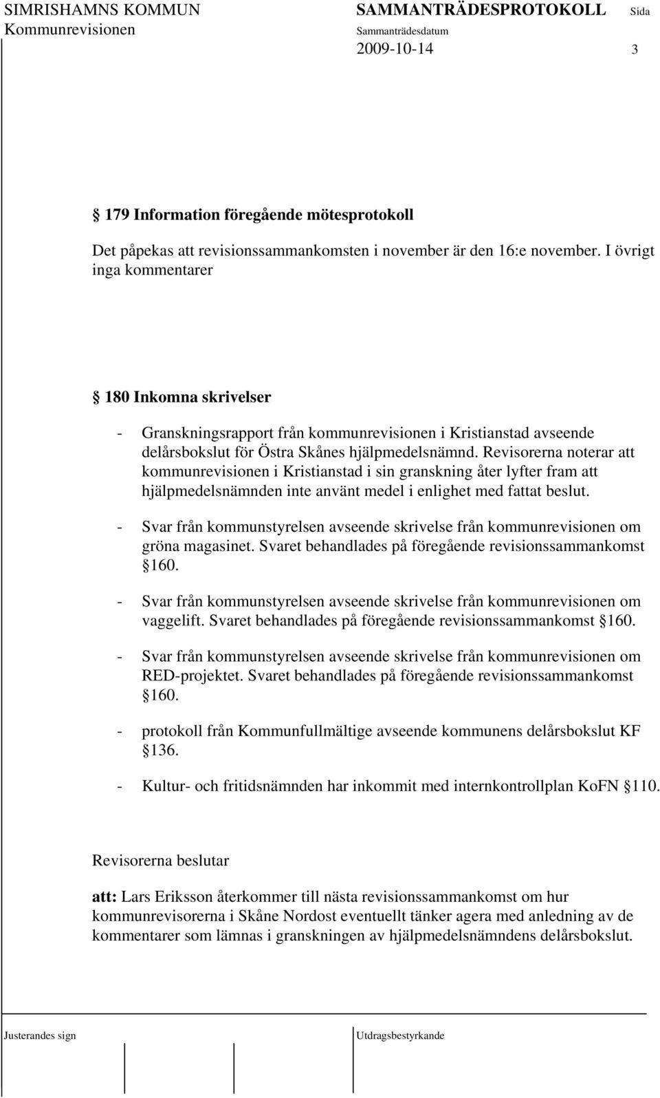 Revisorerna noterar att kommunrevisionen i Kristianstad i sin granskning åter lyfter fram att hjälpmedelsnämnden inte använt medel i enlighet med fattat beslut.