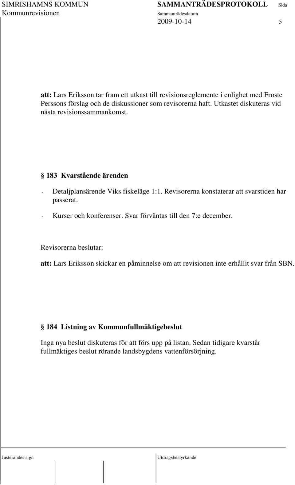 Revisorerna konstaterar att svarstiden har passerat. - Kurser och konferenser. Svar förväntas till den 7:e december.