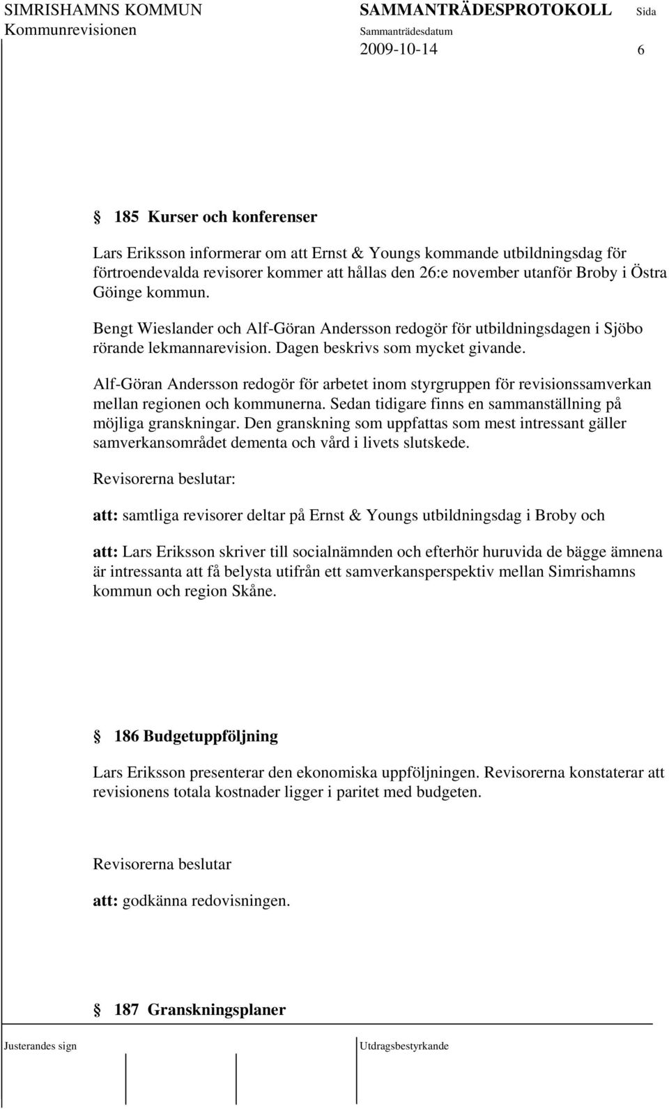 Alf-Göran Andersson redogör för arbetet inom styrgruppen för revisionssamverkan mellan regionen och kommunerna. Sedan tidigare finns en sammanställning på möjliga granskningar.