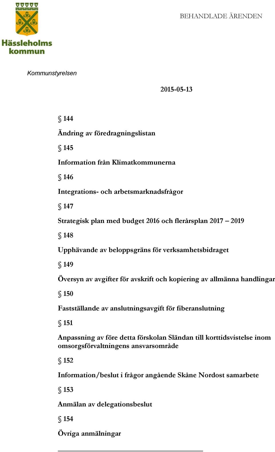 allmänna handlingar 150 Fastställande av anslutningsavgift för fiberanslutning 151 Anpassning av före detta förskolan Sländan till korttidsvistelse