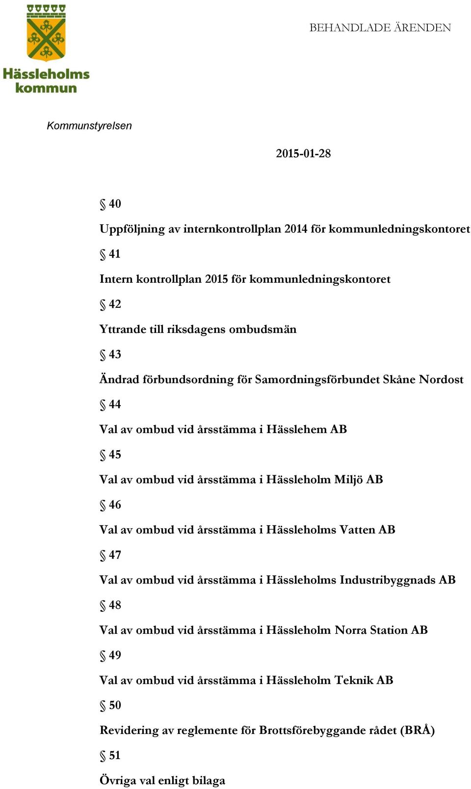 Miljö AB 46 Val av ombud vid årsstämma i Hässleholms Vatten AB 47 Val av ombud vid årsstämma i Hässleholms Industribyggnads AB 48 Val av ombud vid årsstämma i