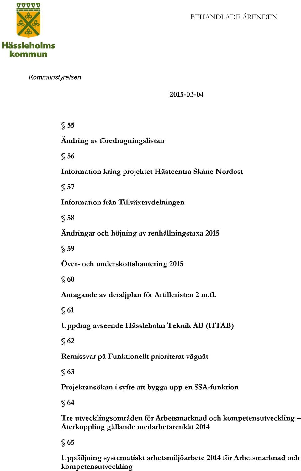 61 Uppdrag avseende Hässleholm Teknik AB (HTAB) 62 Remissvar på Funktionellt prioriterat vägnät 63 Projektansökan i syfte att bygga upp en SSA-funktion 64 Tre