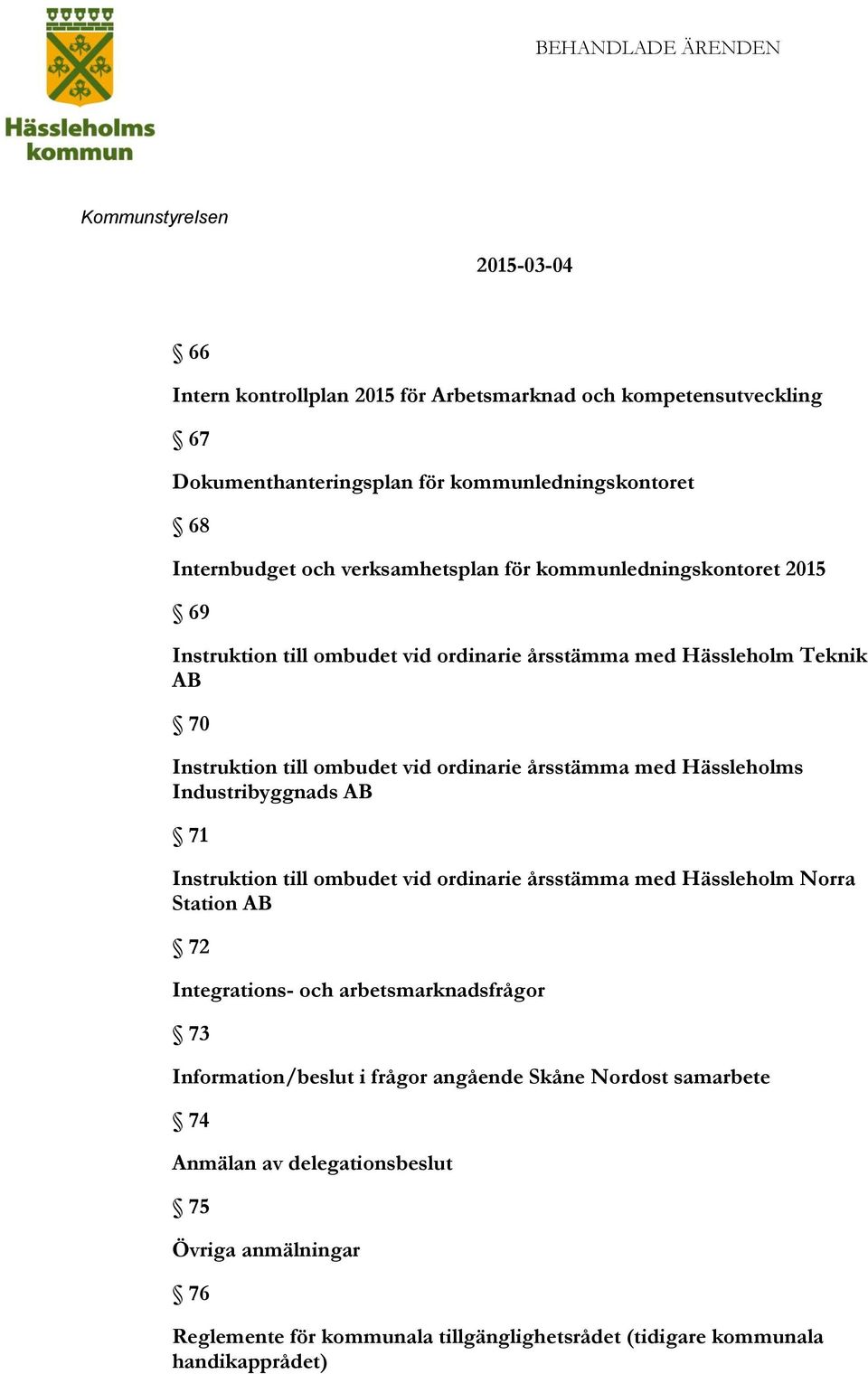 Industribyggnads AB 71 Instruktion till ombudet vid ordinarie årsstämma med Hässleholm Norra Station AB 72 Integrations- och arbetsmarknadsfrågor 73 Information/beslut i