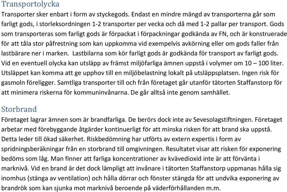 Gods som transporteras som farligt gods är förpackat i förpackningar godkända av FN, och är konstruerade för att tåla stor påfrestning som kan uppkomma vid exempelvis avkörning eller om gods faller