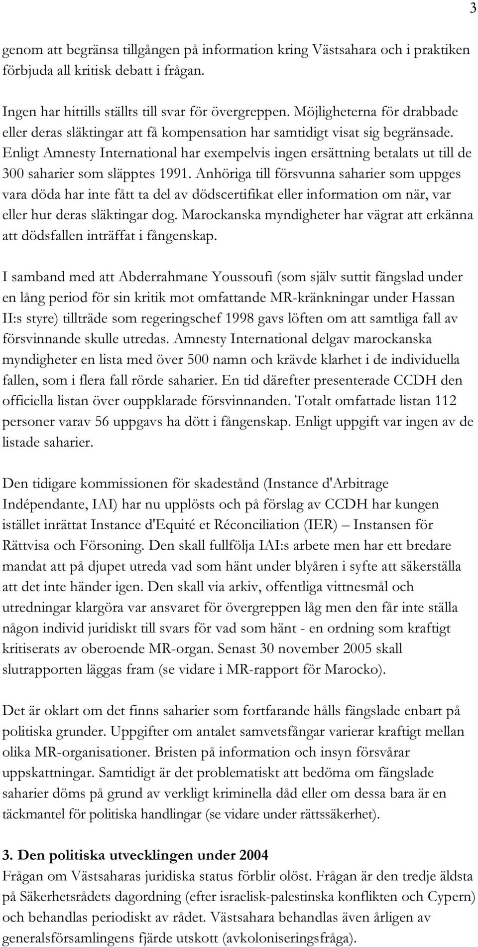 Enligt Amnesty International har exempelvis ingen ersättning betalats ut till de 300 saharier som släpptes 1991.