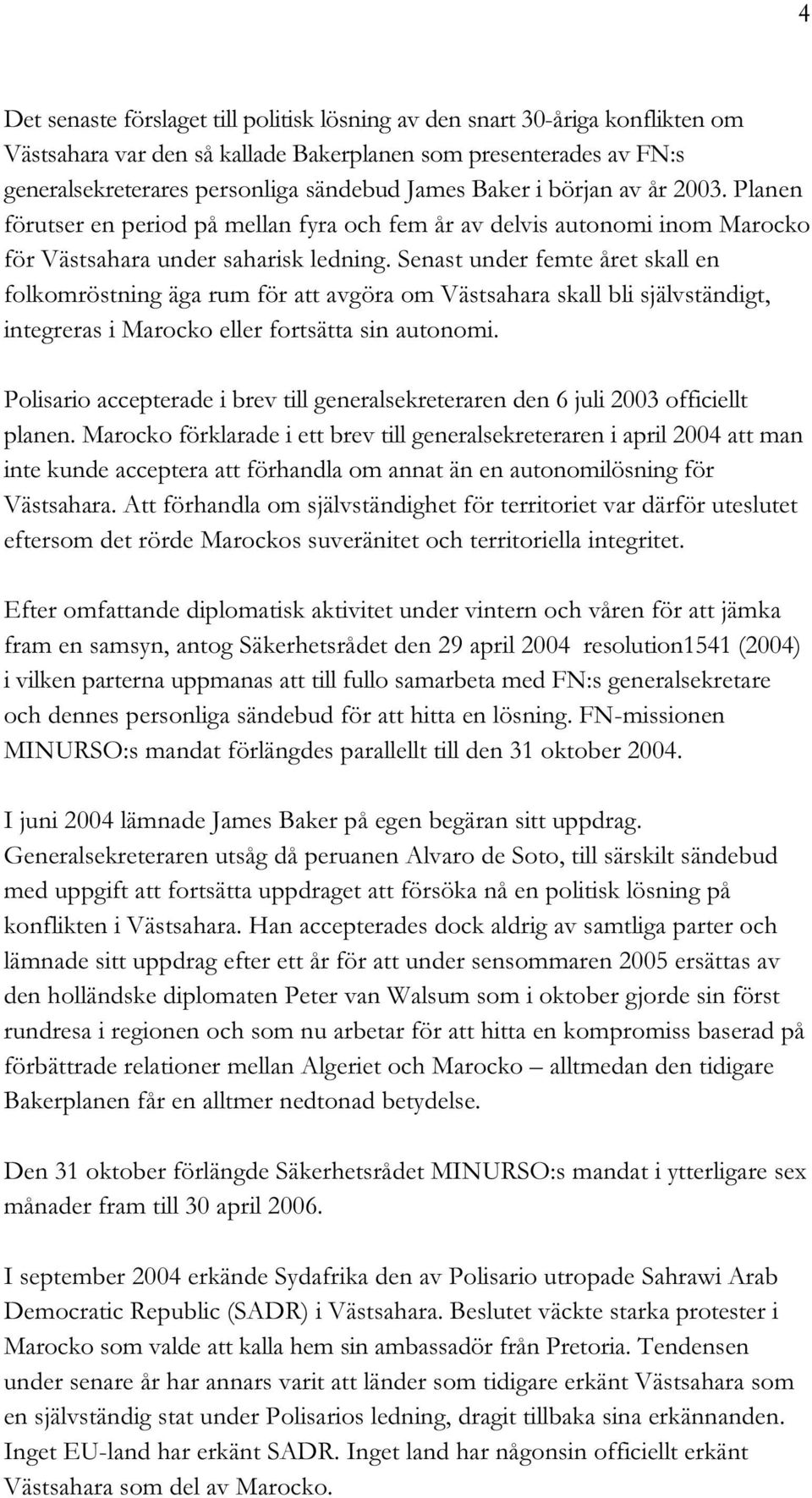 Senast under femte året skall en folkomröstning äga rum för att avgöra om Västsahara skall bli självständigt, integreras i Marocko eller fortsätta sin autonomi.