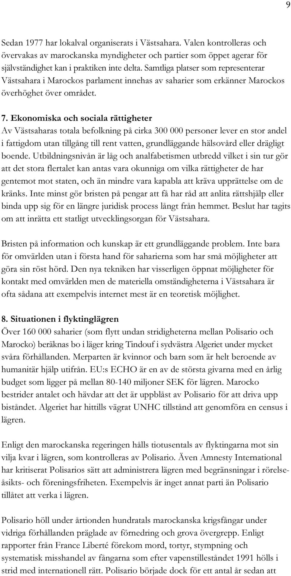 Ekonomiska och sociala rättigheter Av Västsaharas totala befolkning på cirka 300 000 personer lever en stor andel i fattigdom utan tillgång till rent vatten, grundläggande hälsovård eller drägligt