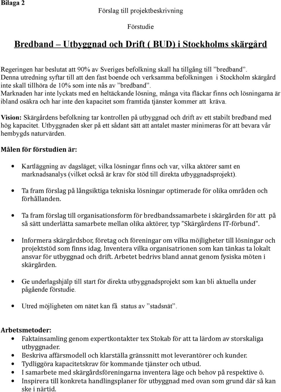 Marknaden har inte lyckats med en heltäckande lösning, många vita fläckar finns och lösningarna är ibland osäkra och har inte den kapacitet som framtida tjänster kommer att kräva.