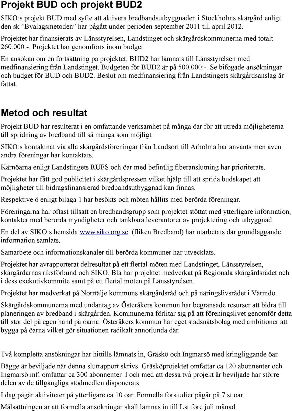 En ansökan om en fortsättning på projektet, BUD2 har lämnats till Länsstyrelsen med medfinansiering från Landstinget. Budgeten för BUD2 är på 500.000:-.