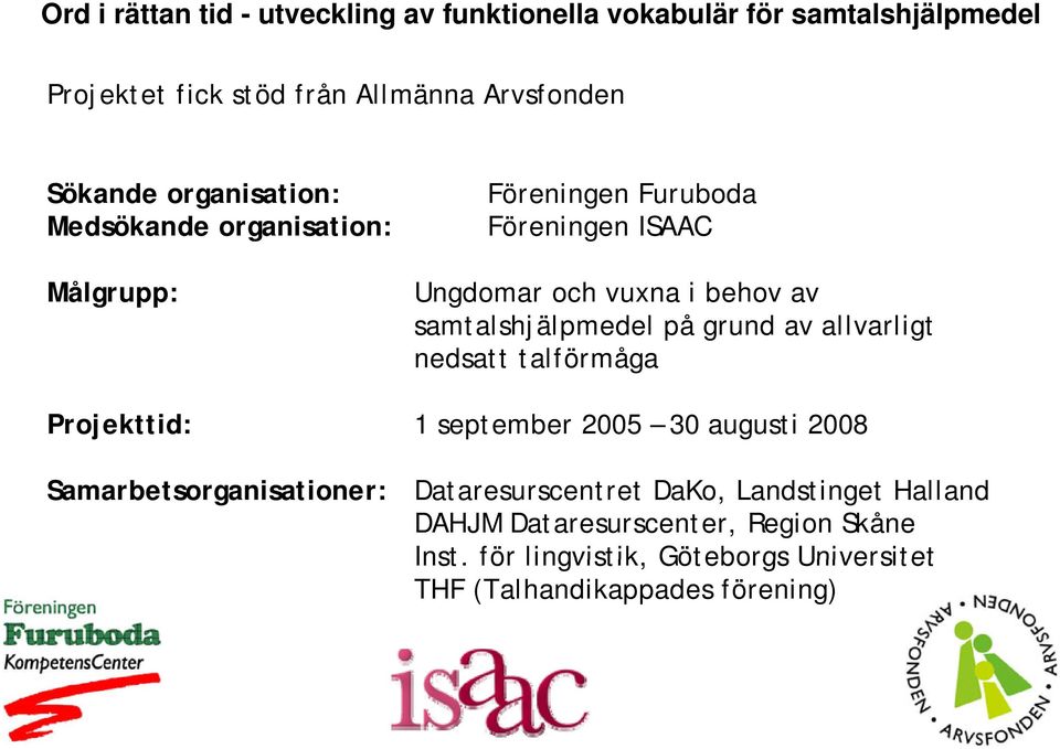 på grund av allvarligt nedsatt talförmåga Projekttid: 1 september 2005 30 augusti 2008 Samarbetsorganisationer: Dataresurscentret