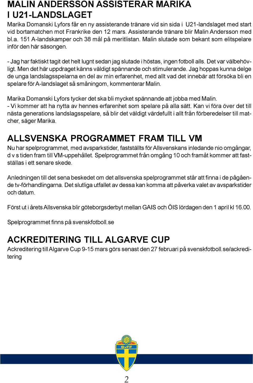 - Jag har faktiskt tagit det helt lugnt sedan jag slutade i höstas, ingen fotboll alls. Det var välbehövligt. Men det här uppdraget känns väldigt spännande och stimulerande.