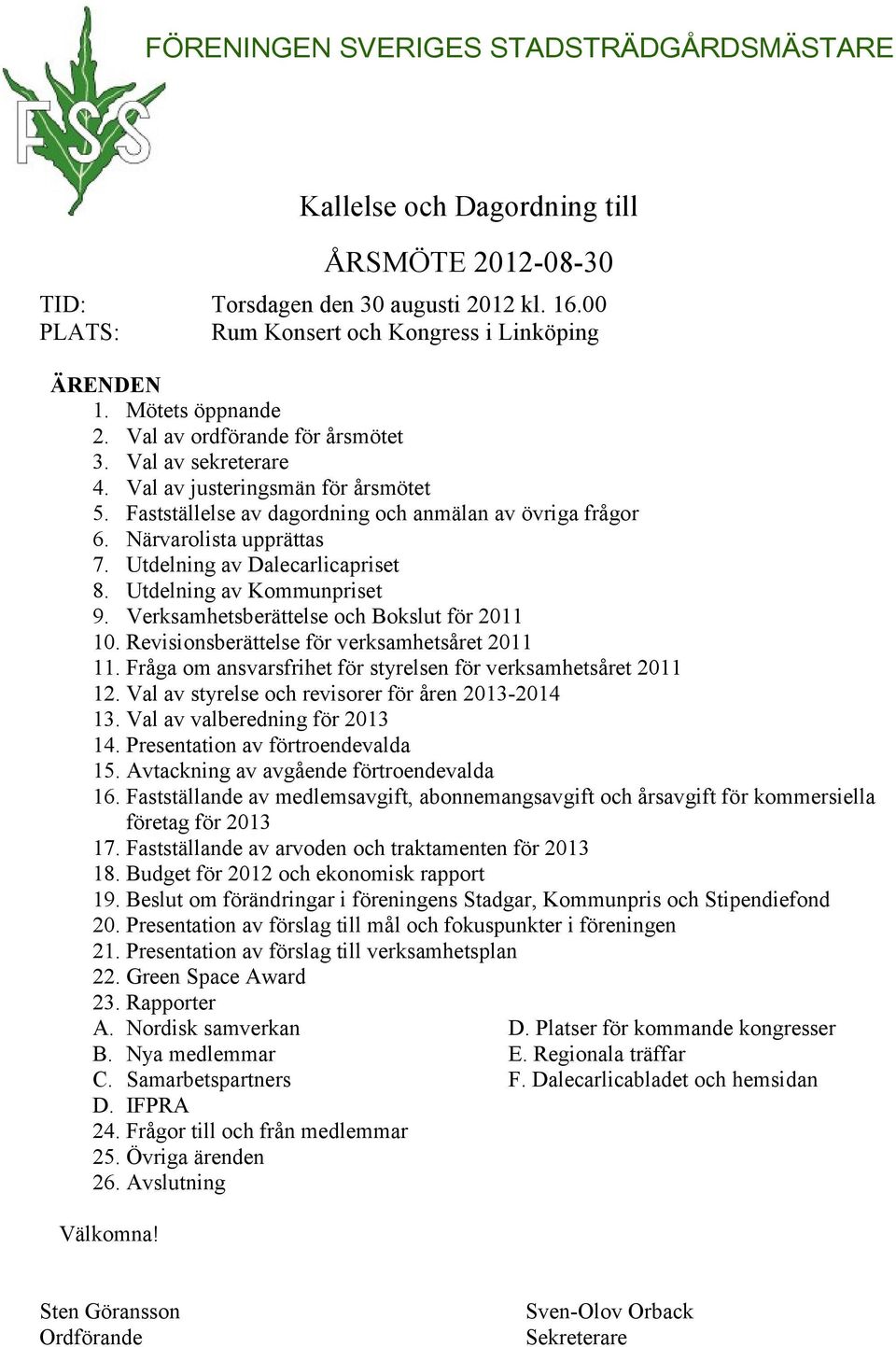 Utdelning av Dalecarlicapriset 8. Utdelning av Kommunpriset 9. Verksamhetsberättelse och Bokslut för 2011 10. Revisionsberättelse för verksamhetsåret 2011 11.