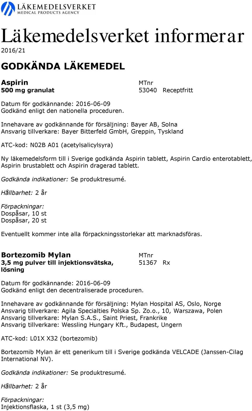 godkända Aspirin tablett, Aspirin Cardio enterotablett, Aspirin brustablett och Aspirin dragerad tablett.