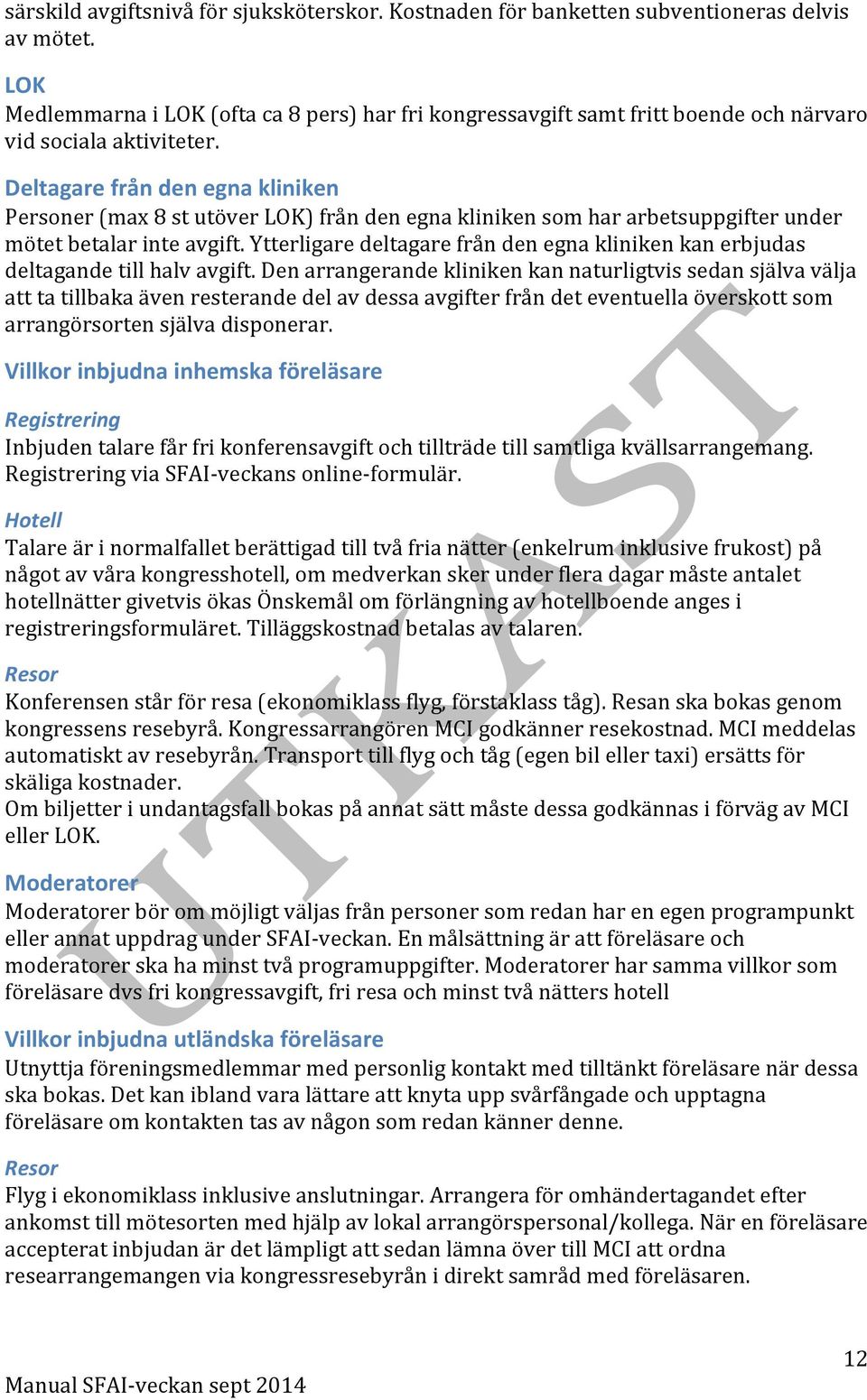 Deltagare från den egna kliniken Personer (max 8 st utöver LOK) från den egna kliniken som har arbetsuppgifter under mötet betalar inte avgift.