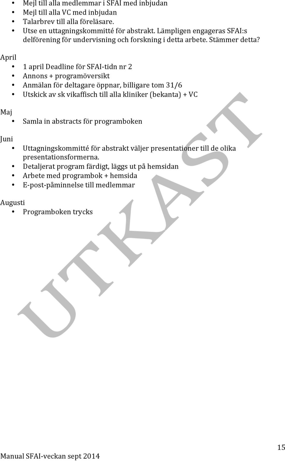 April 1 april Deadline för SFAI- tidn nr 2 Annons + programöversikt Anmälan för deltagare öppnar, billigare tom 31/6 Utskick av sk vikaffisch till alla kliniker (bekanta) + VC