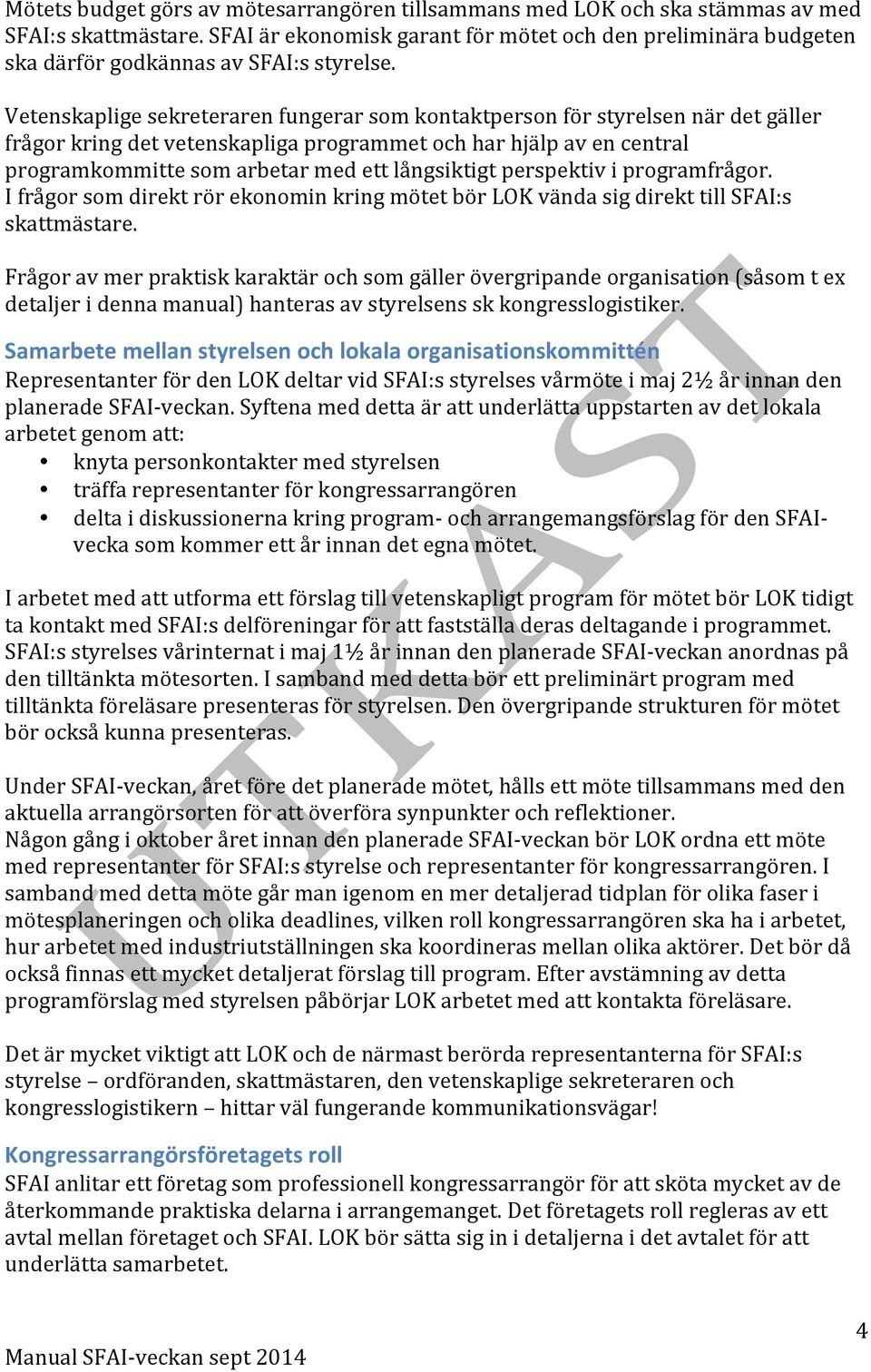 Vetenskaplige sekreteraren fungerar som kontaktperson för styrelsen när det gäller frågor kring det vetenskapliga programmet och har hjälp av en central programkommitte som arbetar med ett