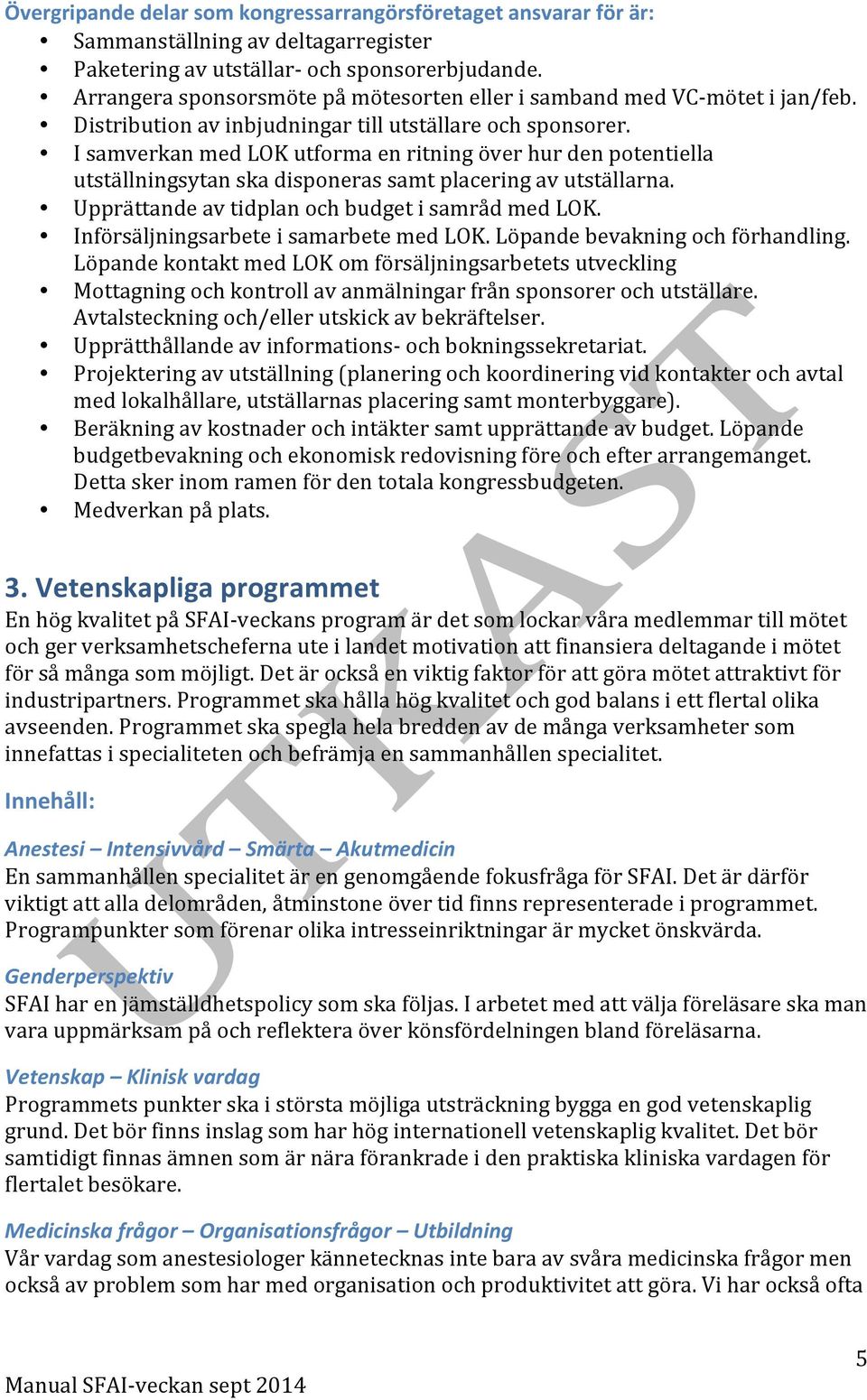 I samverkan med LOK utforma en ritning över hur den potentiella utställningsytan ska disponeras samt placering av utställarna. Upprättande av tidplan och budget i samråd med LOK.