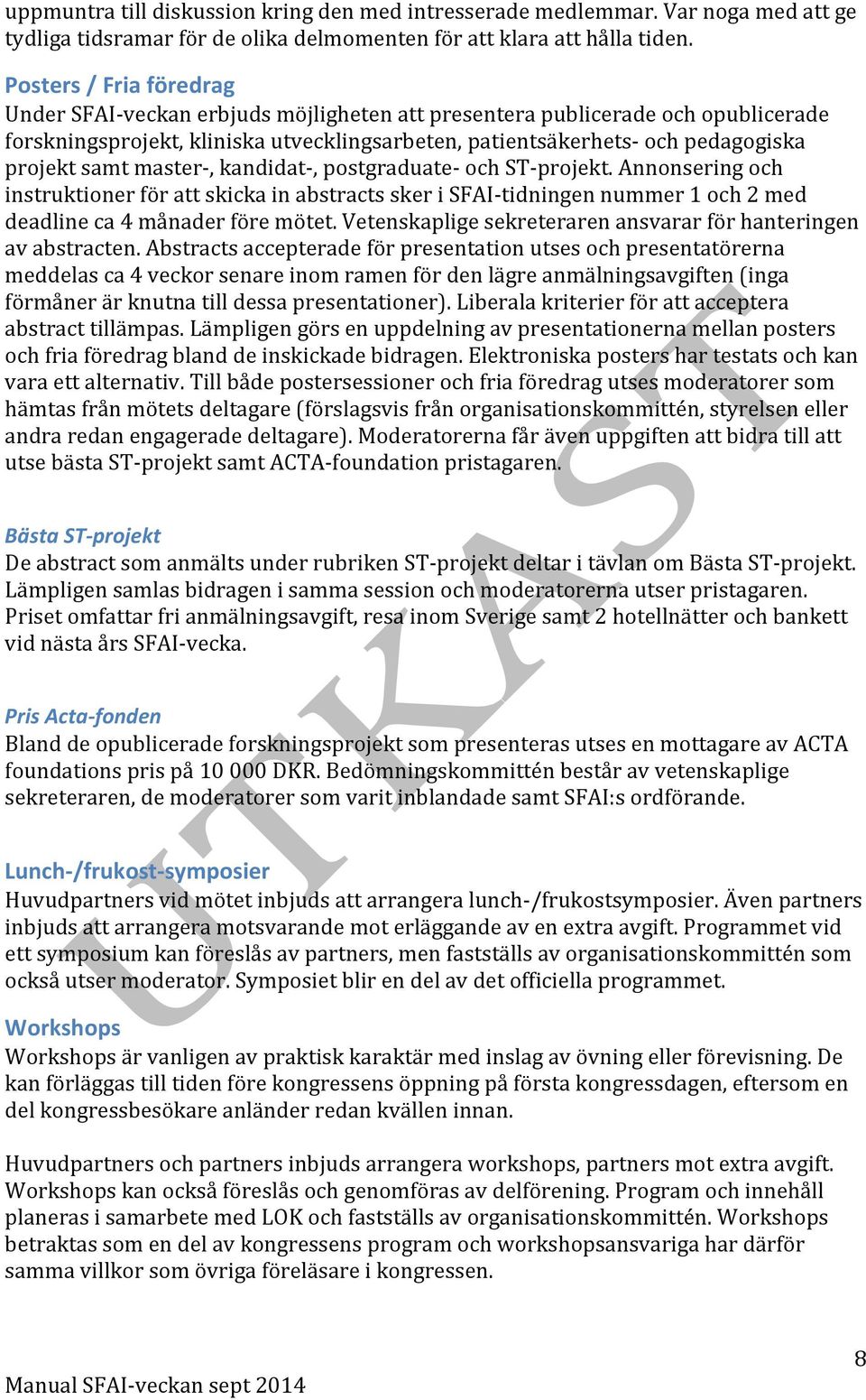 samt master-, kandidat-, postgraduate- och ST- projekt. Annonsering och instruktioner för att skicka in abstracts sker i SFAI- tidningen nummer 1 och 2 med deadline ca 4 månader före mötet.