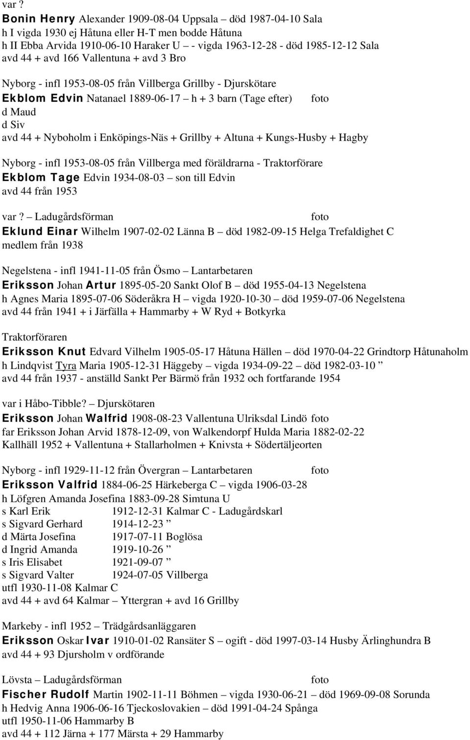 Enköpings-Näs + Grillby + Altuna + Kungs-Husby + Hagby Nyborg - infl 1953-08-05 från Villberga med föräldrarna - Traktorförare Ekblom Tage Edvin 1934-08-03 son till Edvin avd 44 från 1953 var?