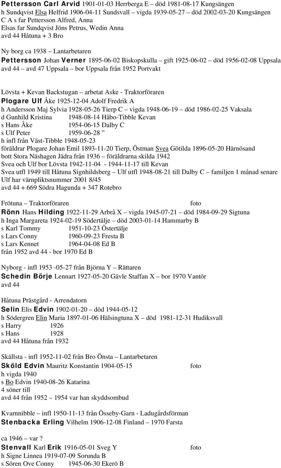 bor Uppsala från 1952 Portvakt Lövsta + Kevan Backstugan arbetat Aske - Traktorföraren Plogare Ulf Åke 1925-12-04 Adolf Fredrik A h Andersson Maj Sylvia 1928-05-26 Tierp C vigda 1948-06-19 död