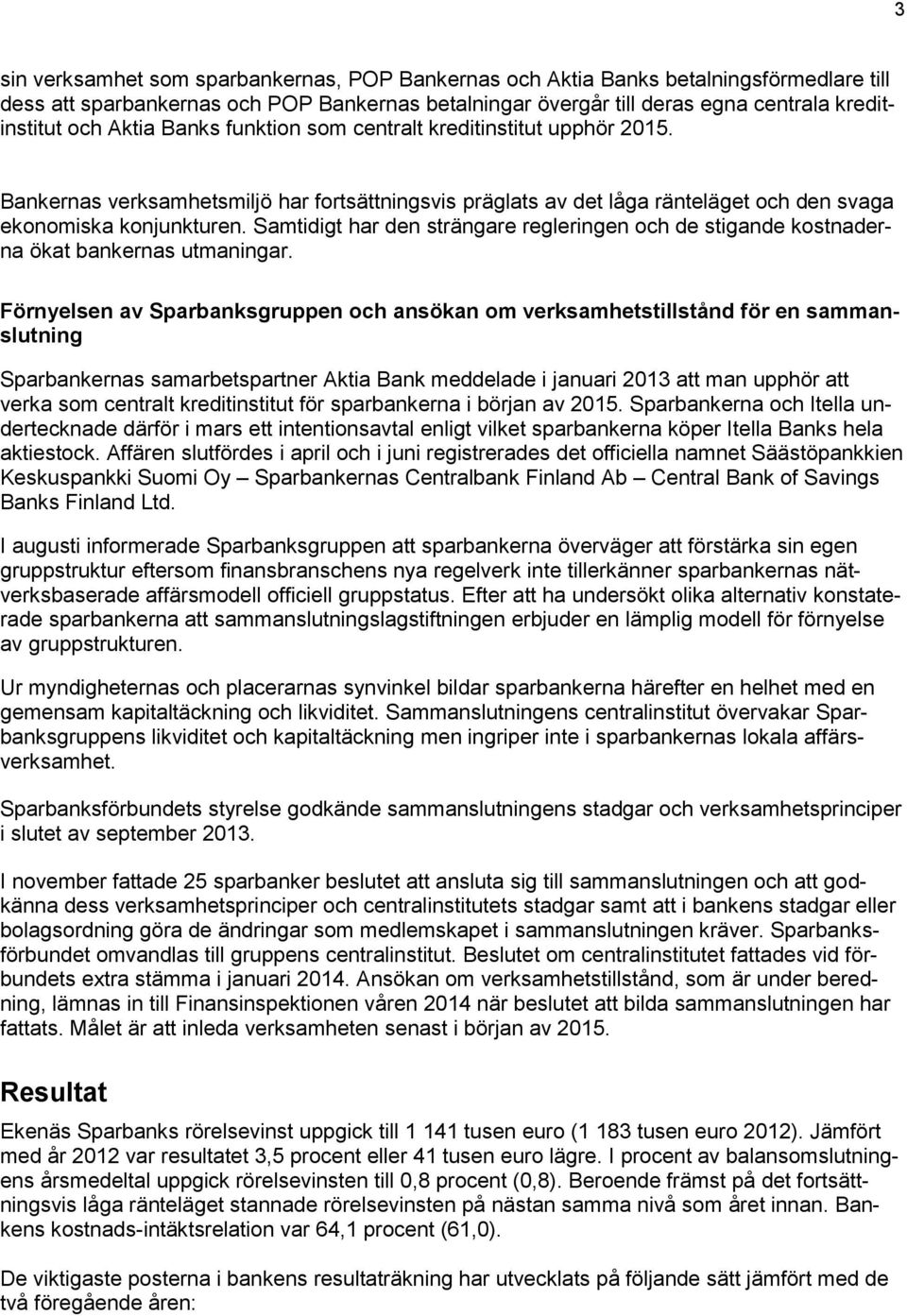 Samtidigt har den strängare regleringen och de stigande kostnaderna ökat bankernas utmaningar.