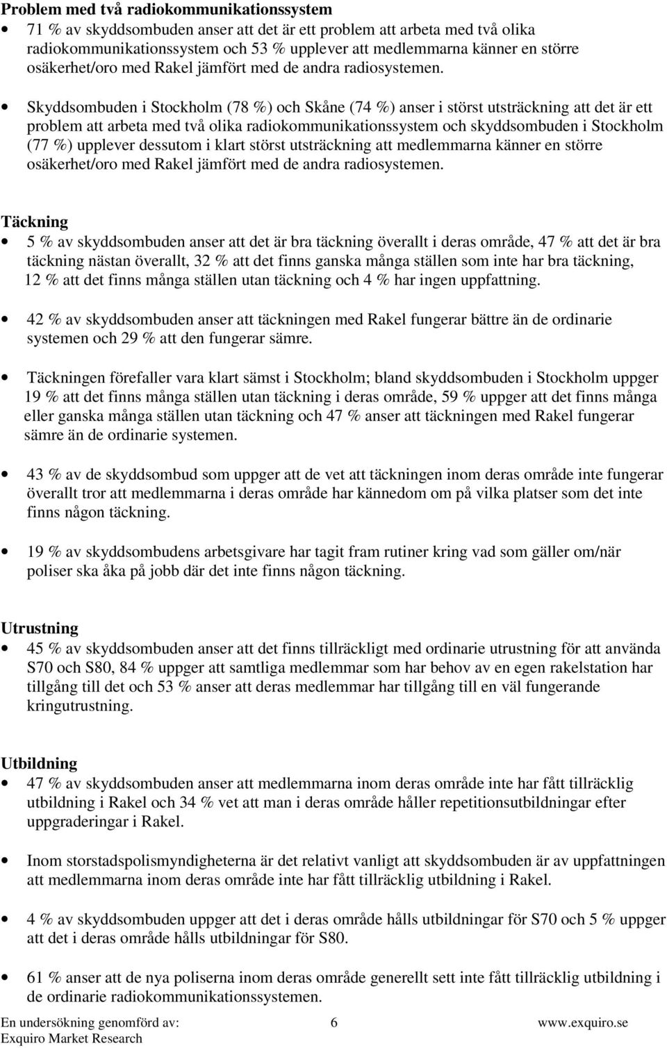 Skyddsombuden i Stockholm (78 %) och Skåne (74 %) anser i störst utsträckning att det är ett problem att arbeta med två olika radiokommunikationssystem och skyddsombuden i Stockholm (77 %) upplever