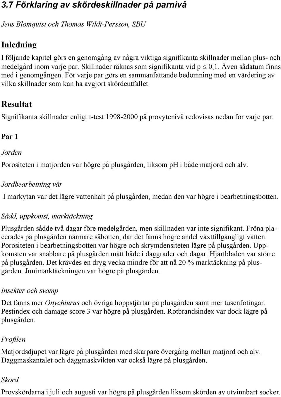 För varje par görs en sammanfattande bedömning med en värdering av vilka skillnader som kan ha avgjort skördeutfallet.