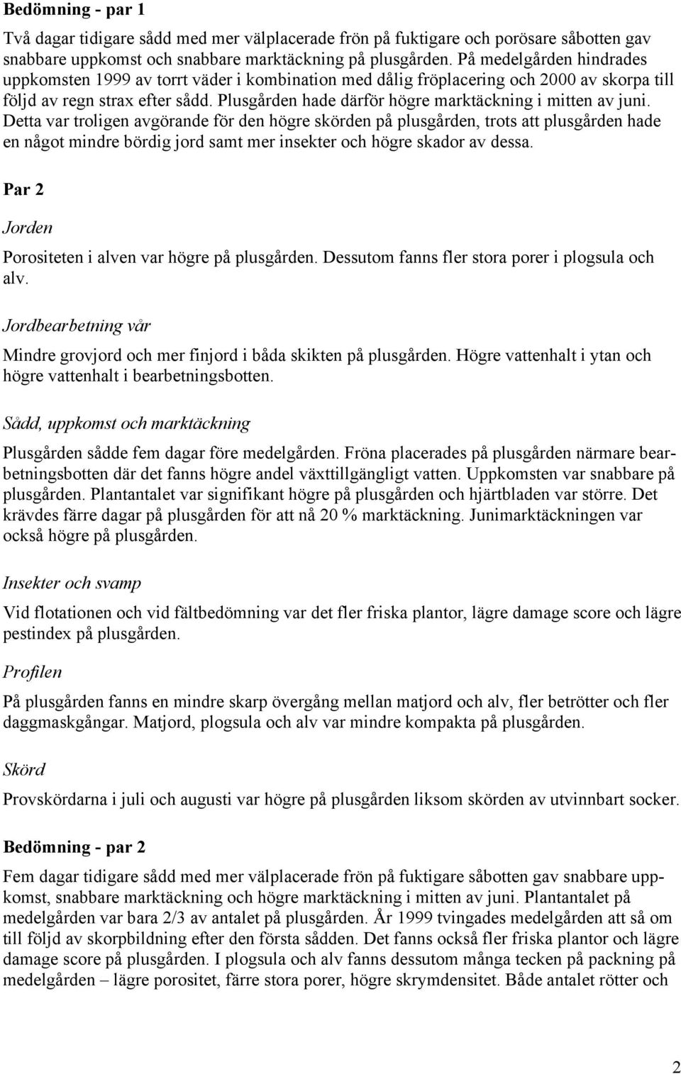 Plusgården hade därför högre marktäckning i mitten av juni.