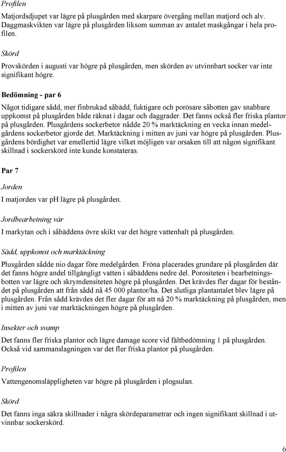 Bedömning - par 6 Något tidigare sådd, mer finbrukad såbädd, fuktigare och porösare såbotten gav snabbare uppkomst på plusgården både räknat i dagar och daggrader.