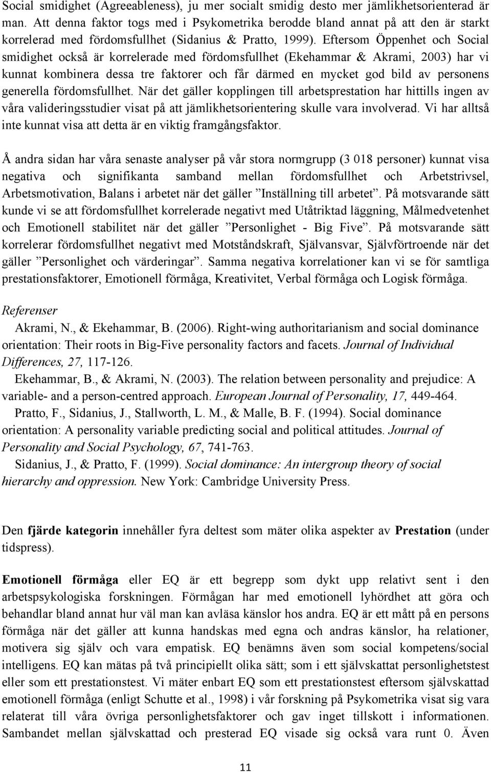 Eftersom Öppenhet och Social smidighet också är korrelerade med fördomsfullhet (Ekehammar & Akrami, 2003) har vi kunnat kombinera dessa tre faktorer och får därmed en mycket god bild av personens