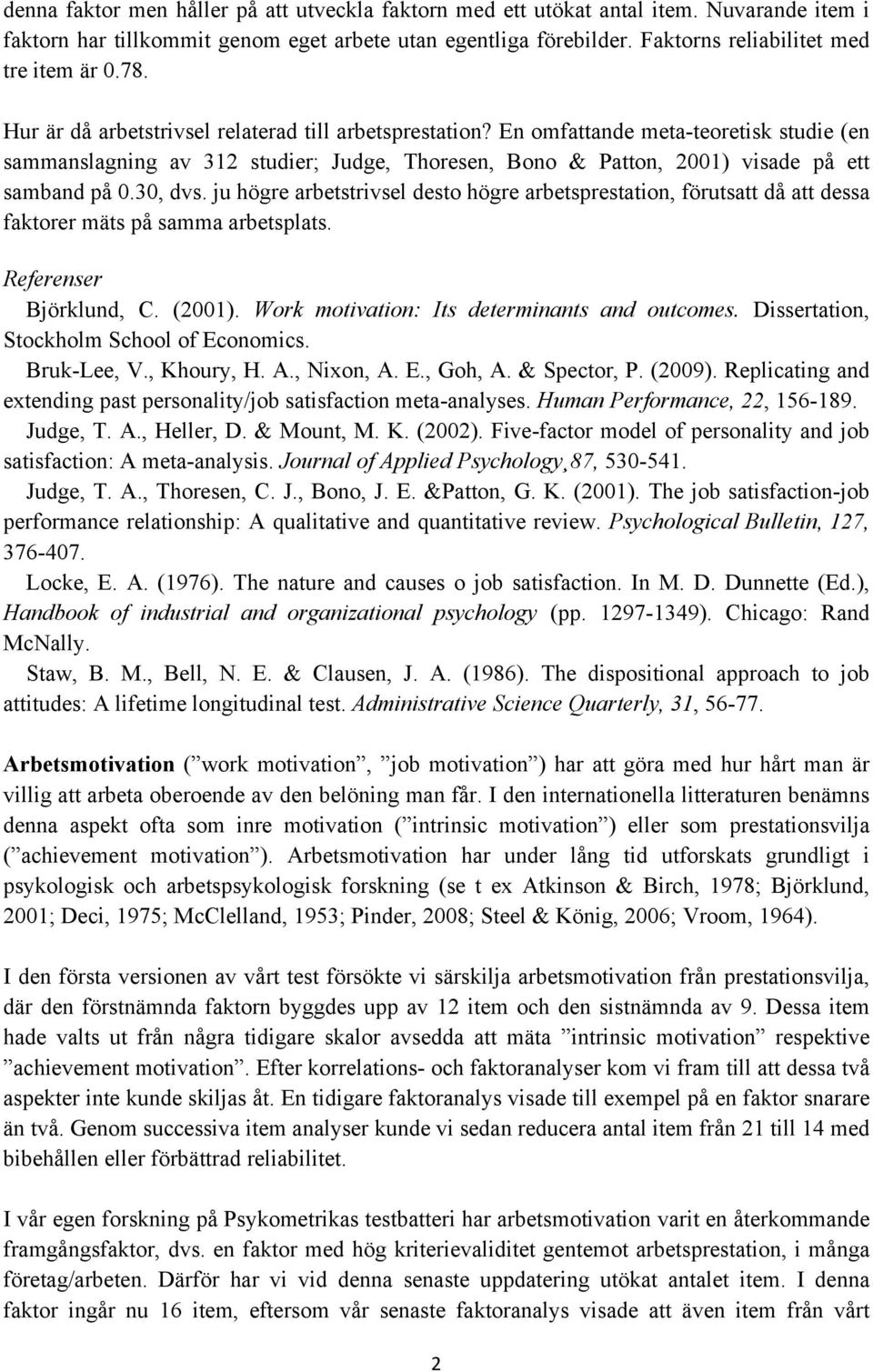 30, dvs. ju högre arbetstrivsel desto högre arbetsprestation, förutsatt då att dessa faktorer mäts på samma arbetsplats. Björklund, C. (2001). Work motivation: Its determinants and outcomes.