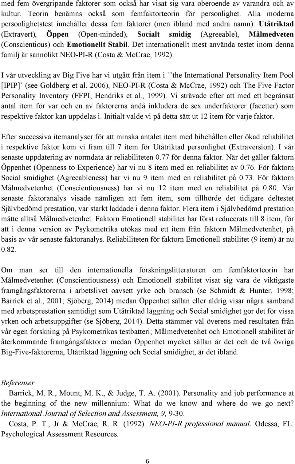 Emotionellt Stabil. Det internationellt mest använda testet inom denna familj är sannolikt NEO-PI-R (Costa & McCrae, 1992).