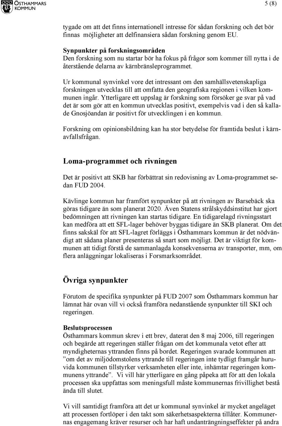 Ur kommunal synvinkel vore det intressant om den samhällsvetenskapliga forskningen utvecklas till att omfatta den geografiska regionen i vilken kommunen ingår.