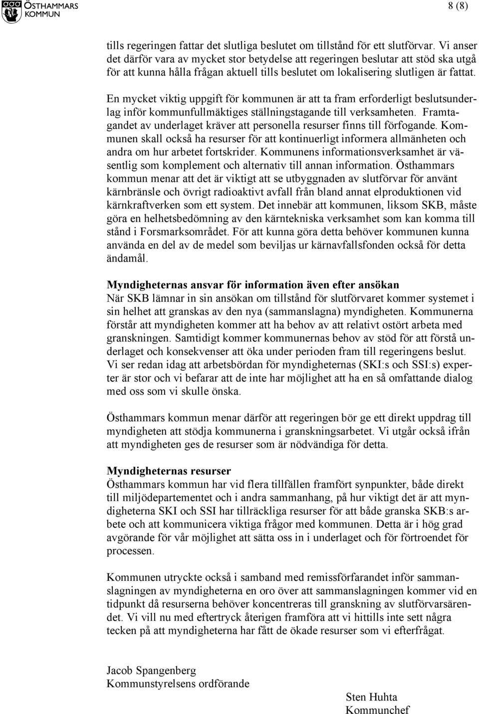 En mycket viktig uppgift för kommunen är att ta fram erforderligt beslutsunderlag inför kommunfullmäktiges ställningstagande till verksamheten.