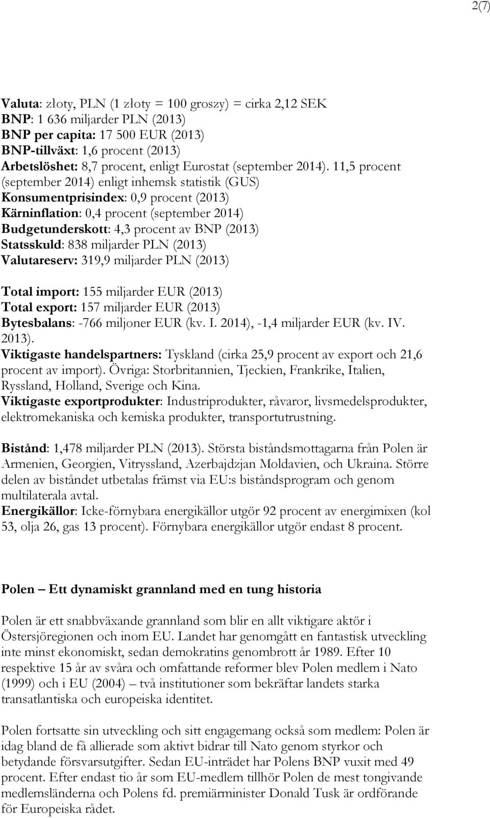 11,5 procent (september 2014) enligt inhemsk statistik (GUS) Konsumentprisindex: 0,9 procent (2013) Kärninflation: 0,4 procent (september 2014) Budgetunderskott: 4,3 procent av BNP (2013) Statsskuld: