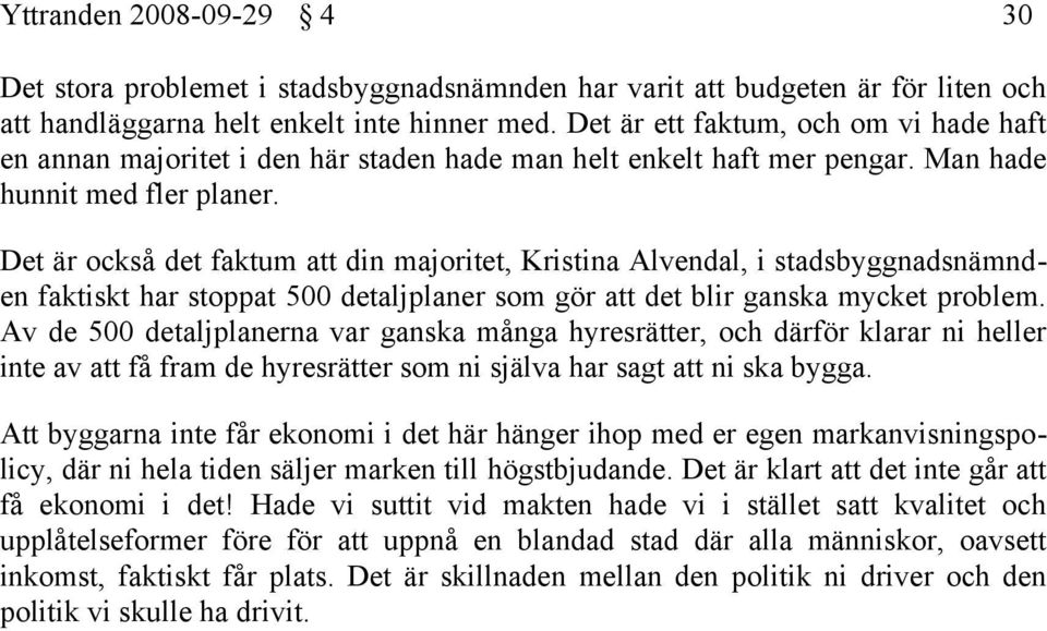 Det är också det faktum att din majoritet, Kristina Alvendal, i stadsbyggnadsnämnden faktiskt har stoppat 500 detaljplaner som gör att det blir ganska mycket problem.