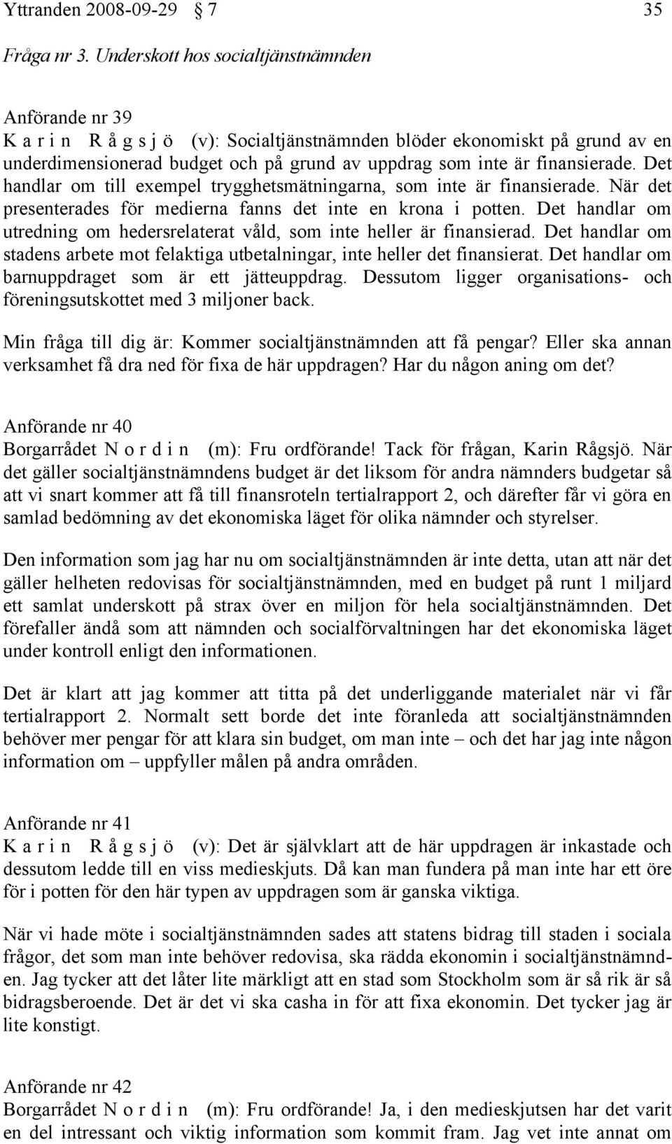 finansierade. Det handlar om till exempel trygghetsmätningarna, som inte är finansierade. När det presenterades för medierna fanns det inte en krona i potten.