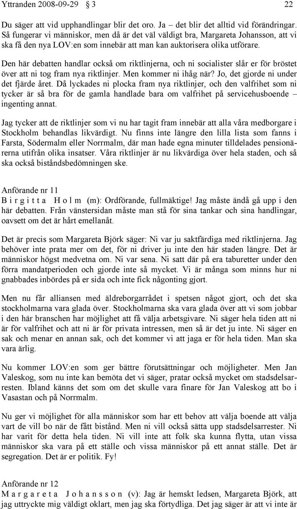 Den här debatten handlar också om riktlinjerna, och ni socialister slår er för bröstet över att ni tog fram nya riktlinjer. Men kommer ni ihåg när? Jo, det gjorde ni under det fjärde året.