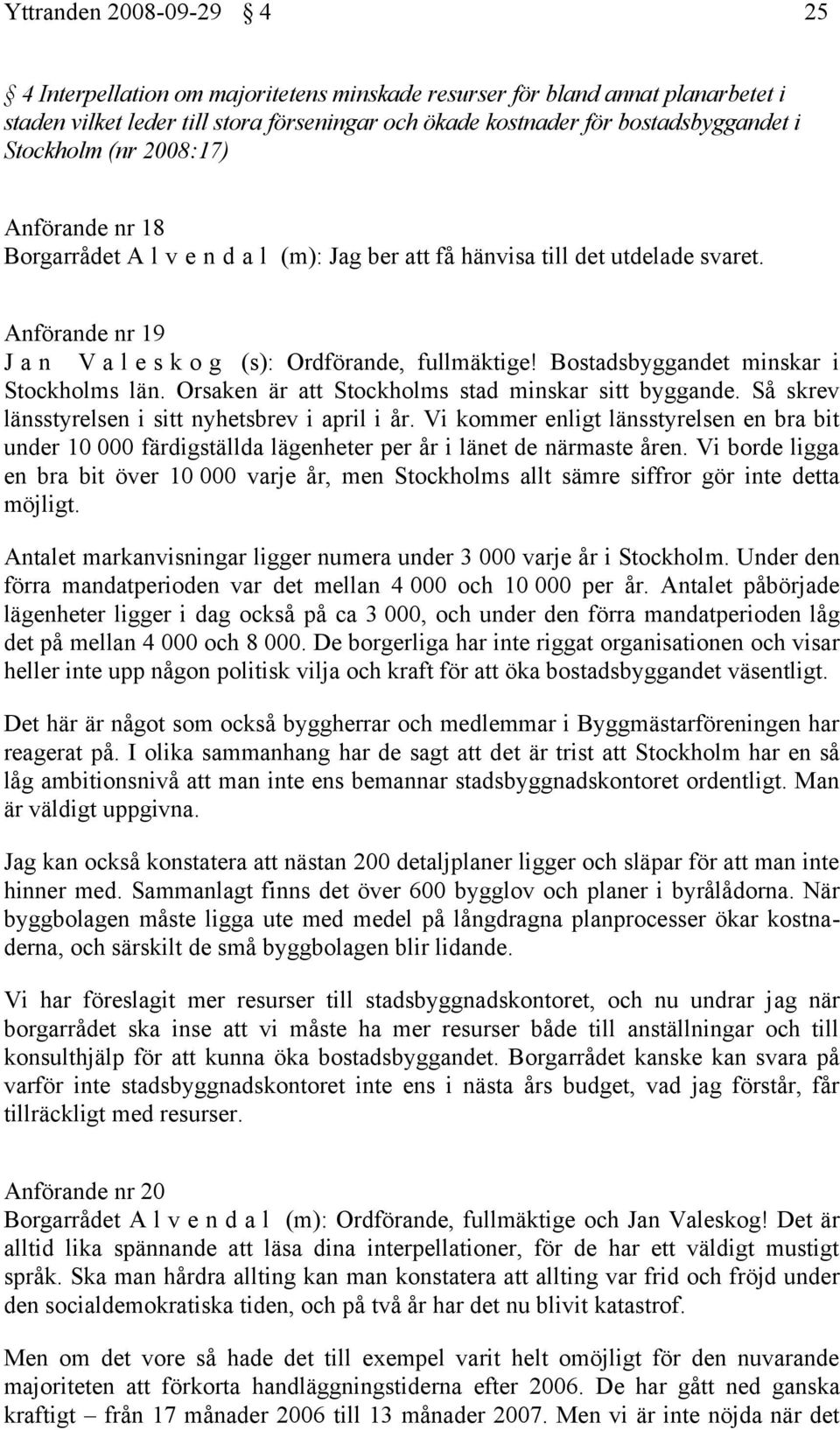 Bostadsbyggandet minskar i Stockholms län. Orsaken är att Stockholms stad minskar sitt byggande. Så skrev länsstyrelsen i sitt nyhetsbrev i april i år.