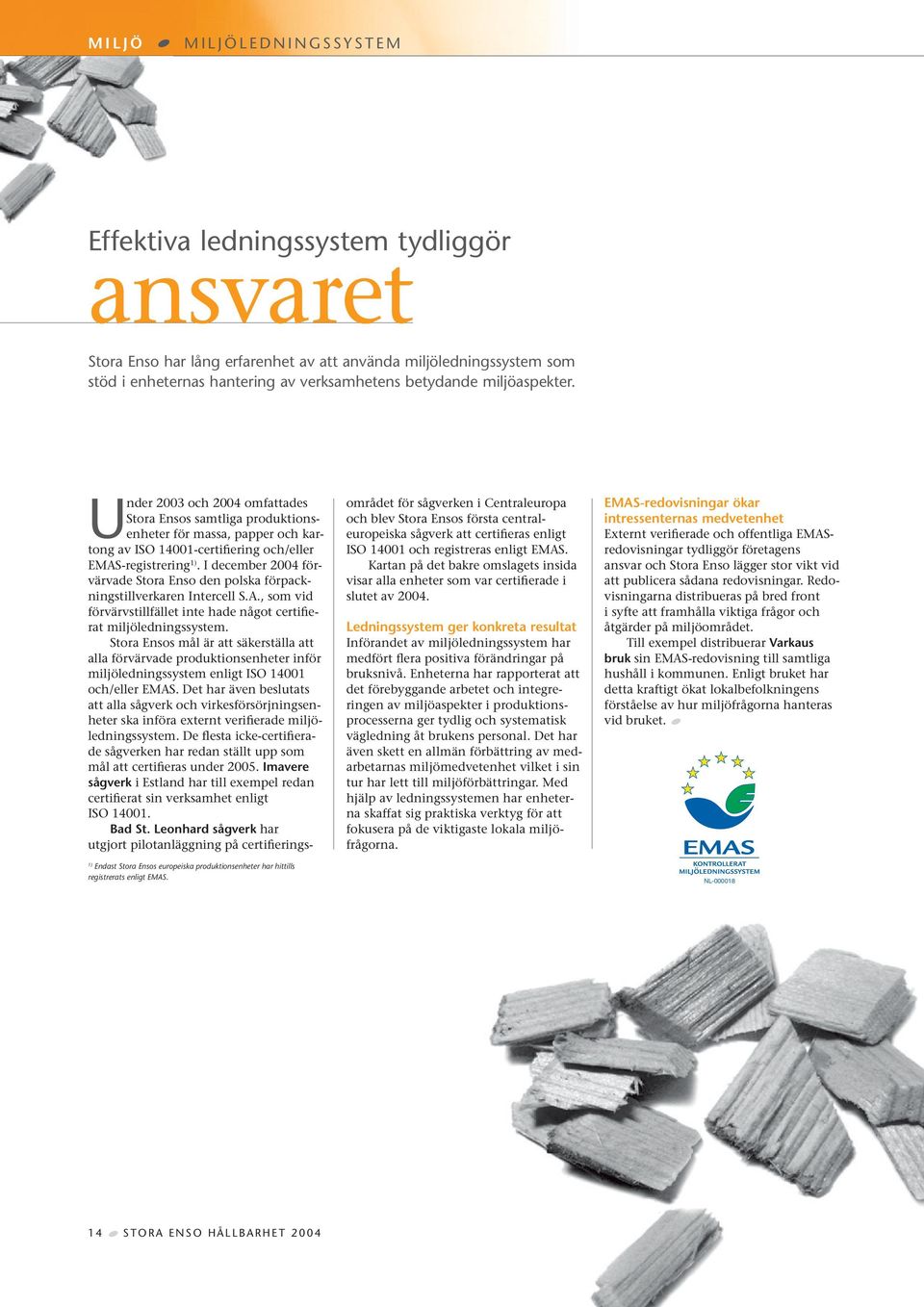 I december 2004 förvärvade Stora Enso den polska förpackningstillverkaren Intercell S.A., som vid förvärvstillfället inte hade något certifierat miljöledningssystem.