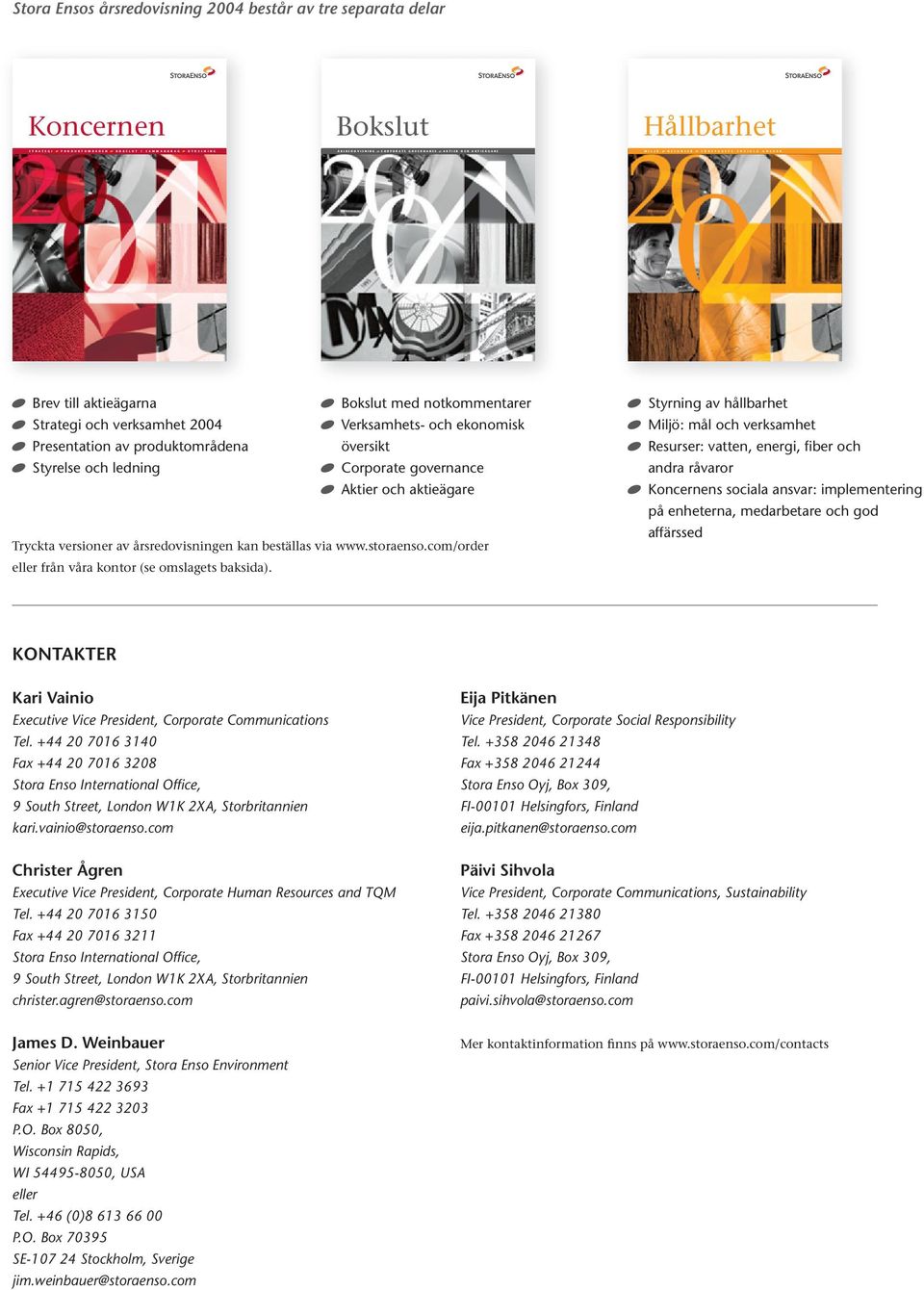 Verksamhets- och ekonomisk Presentation av produktområdena översikt Styrelse och ledning Corporate governance Aktier och aktieägare Tryckta versioner av årsredovisningen kan beställas via www.
