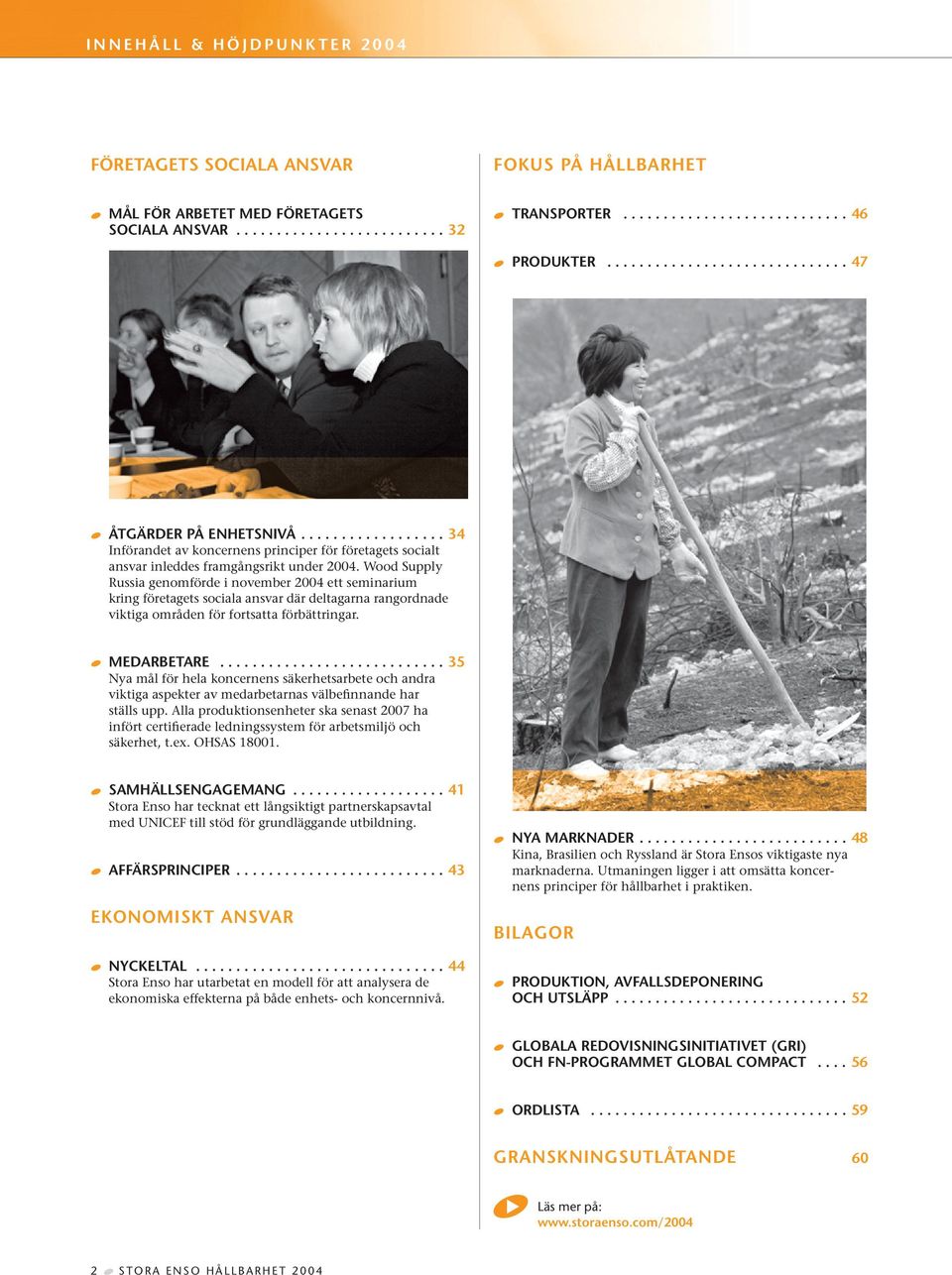 Wood Supply Russia genomförde i november 2004 ett seminarium kring företagets sociala ansvar där deltagarna rangordnade viktiga områden för fortsatta förbättringar. MEDARBETARE.