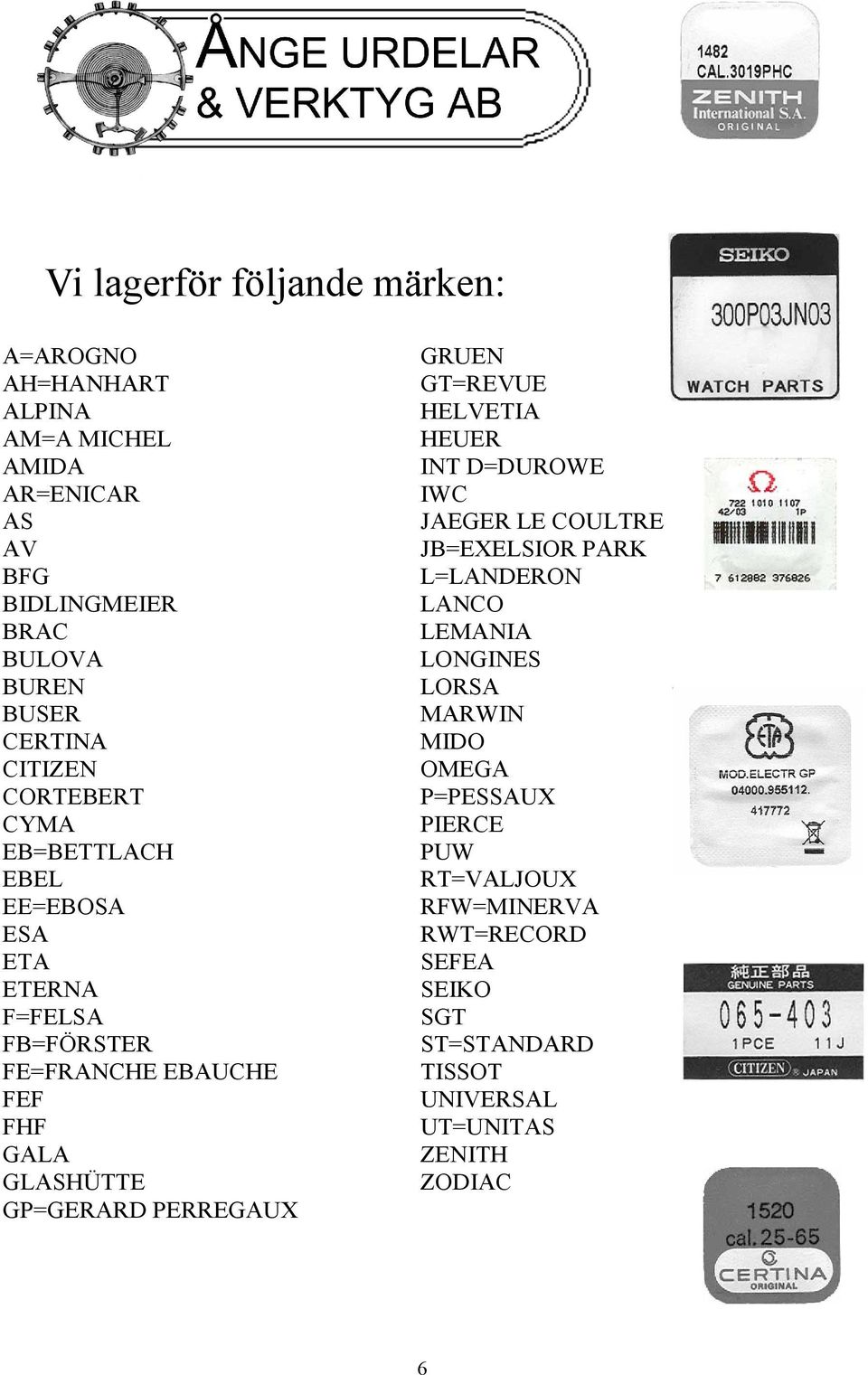 GP=GERARD PERREGAUX GRUEN GT=REVUE HELVETIA HEUER INT D=DUROWE IWC JAEGER LE COULTRE JB=EXELSIOR PARK L=LANDERON LANCO LEMANIA LONGINES