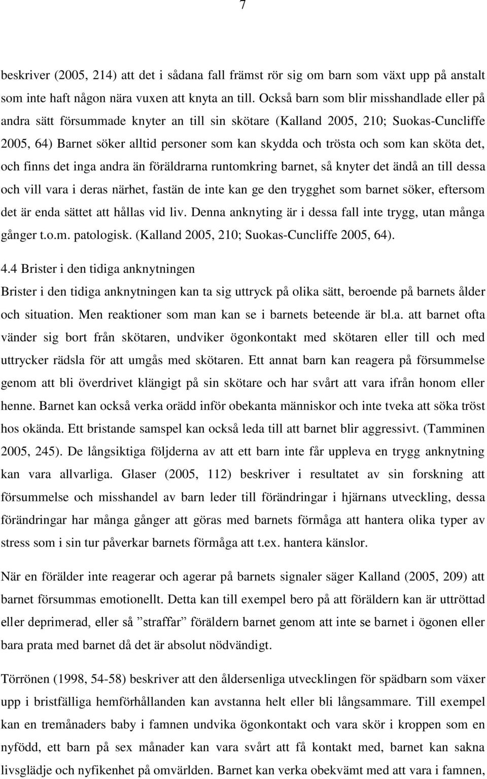 som kan sköta det, och finns det inga andra än föräldrarna runtomkring barnet, så knyter det ändå an till dessa och vill vara i deras närhet, fastän de inte kan ge den trygghet som barnet söker,