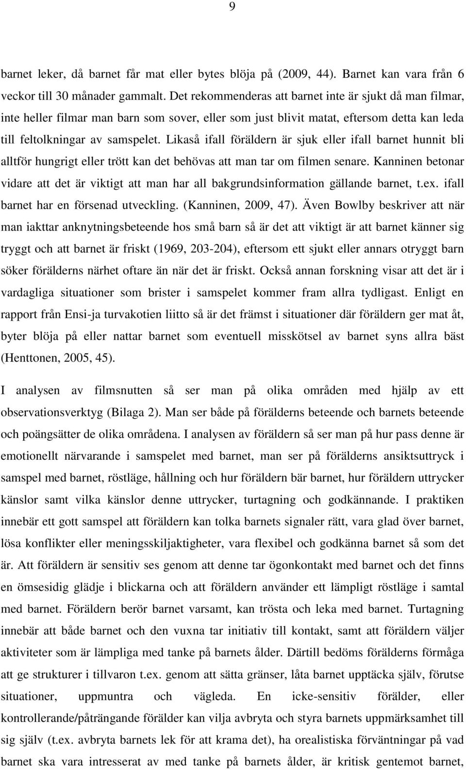 Likaså ifall föräldern är sjuk eller ifall barnet hunnit bli alltför hungrigt eller trött kan det behövas att man tar om filmen senare.