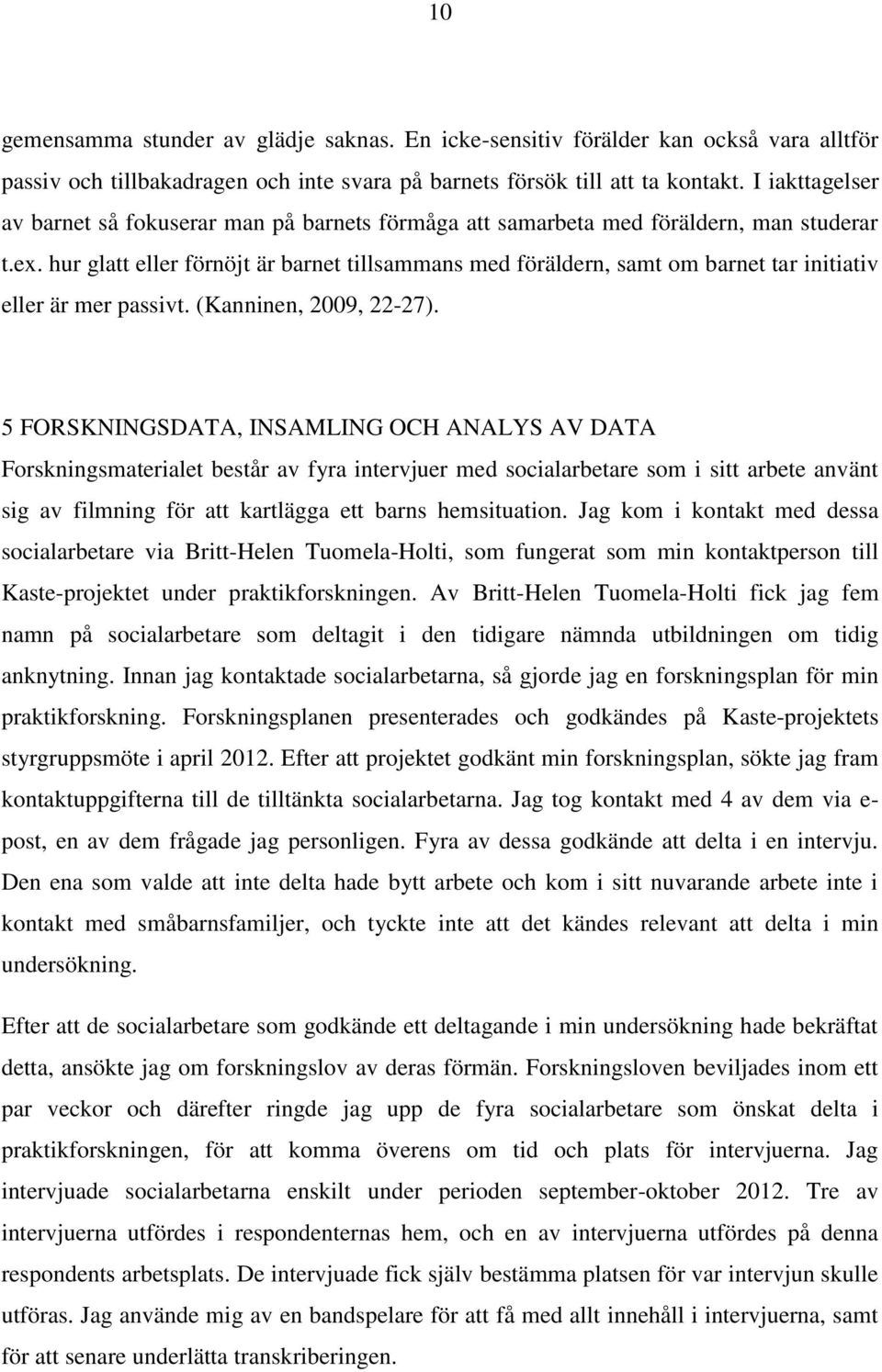 hur glatt eller förnöjt är barnet tillsammans med föräldern, samt om barnet tar initiativ eller är mer passivt. (Kanninen, 2009, 22-27).