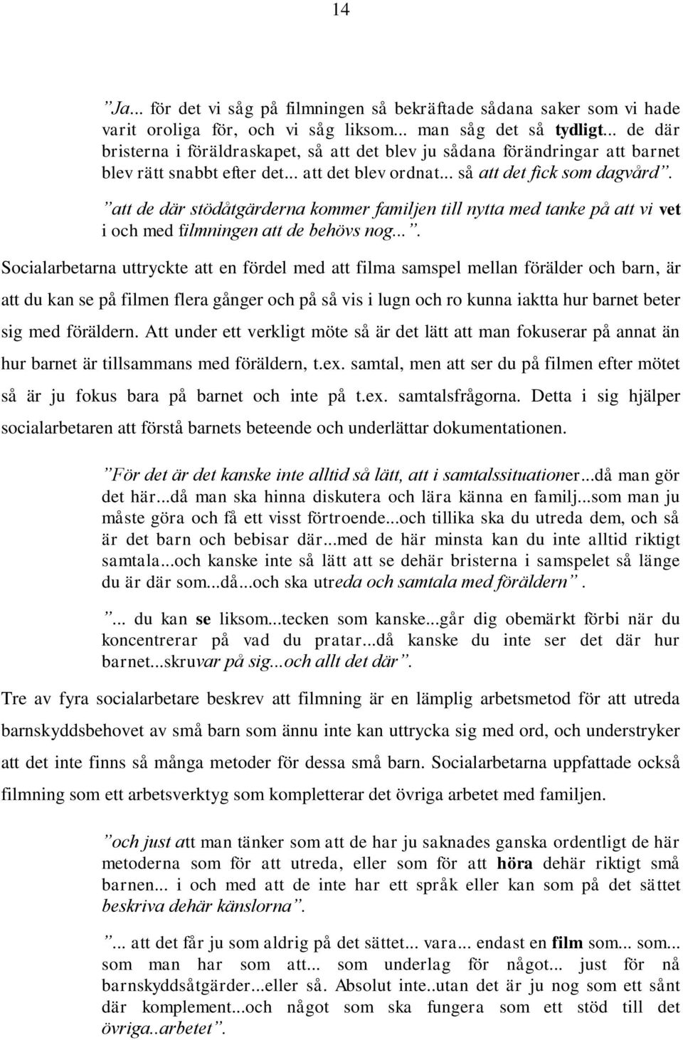 att de där stödåtgärderna kommer familjen till nytta med tanke på att vi vet i och med filmningen att de behövs nog.