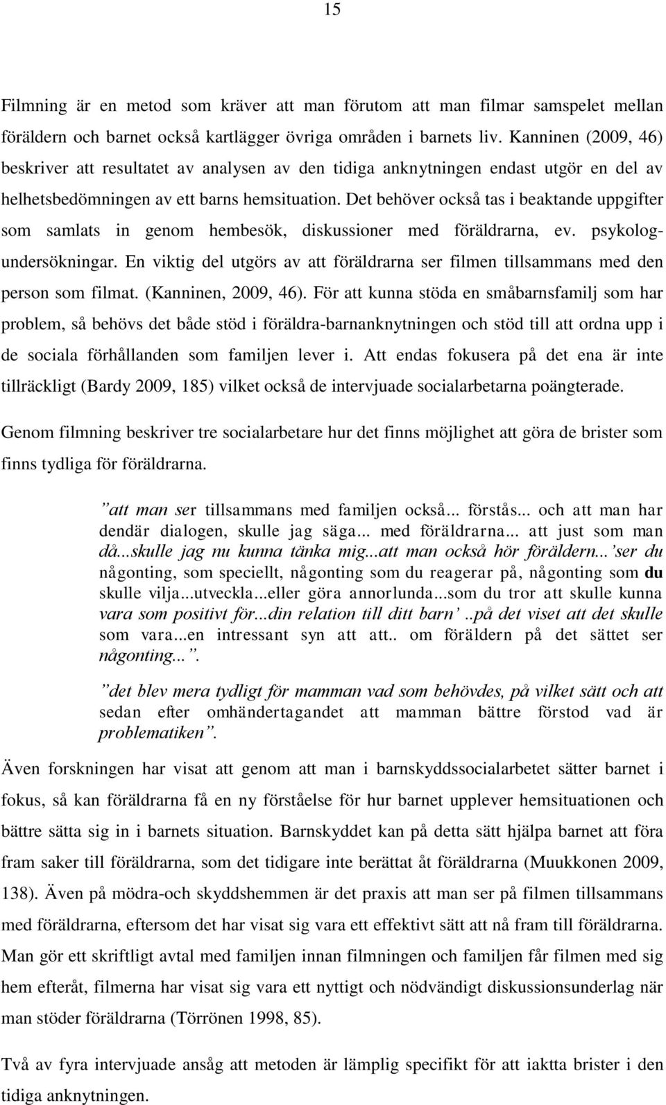 Det behöver också tas i beaktande uppgifter som samlats in genom hembesök, diskussioner med föräldrarna, ev. psykologundersökningar.