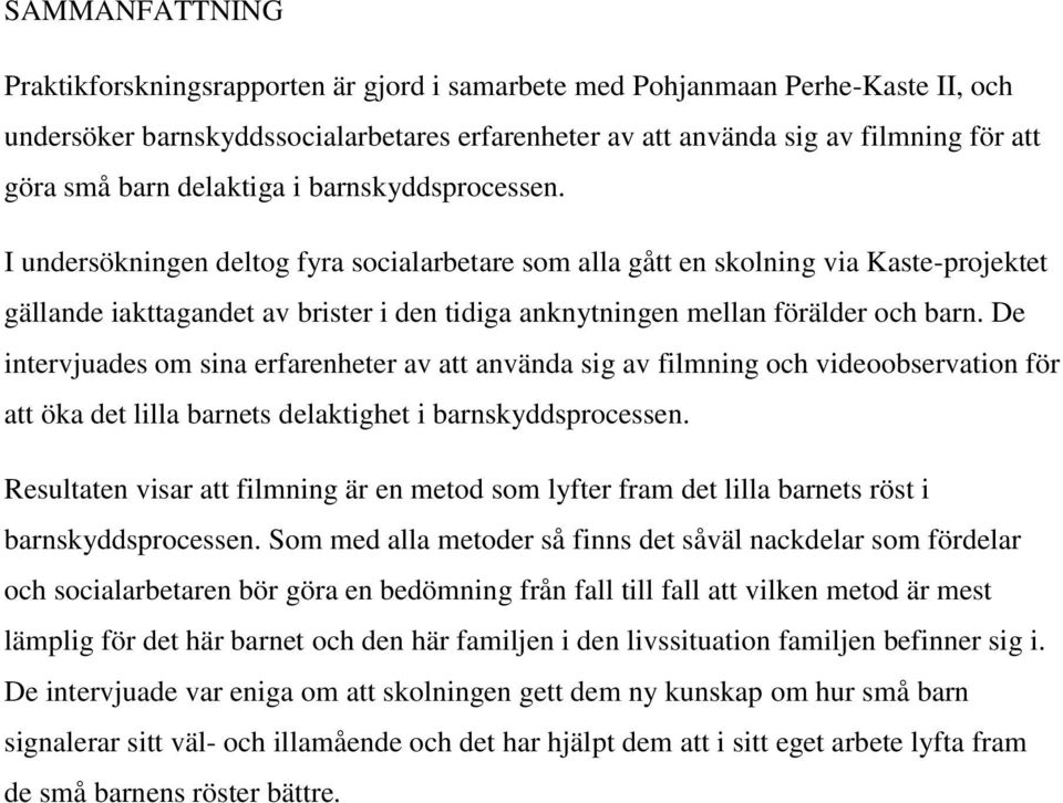 I undersökningen deltog fyra socialarbetare som alla gått en skolning via Kaste-projektet gällande iakttagandet av brister i den tidiga anknytningen mellan förälder och barn.