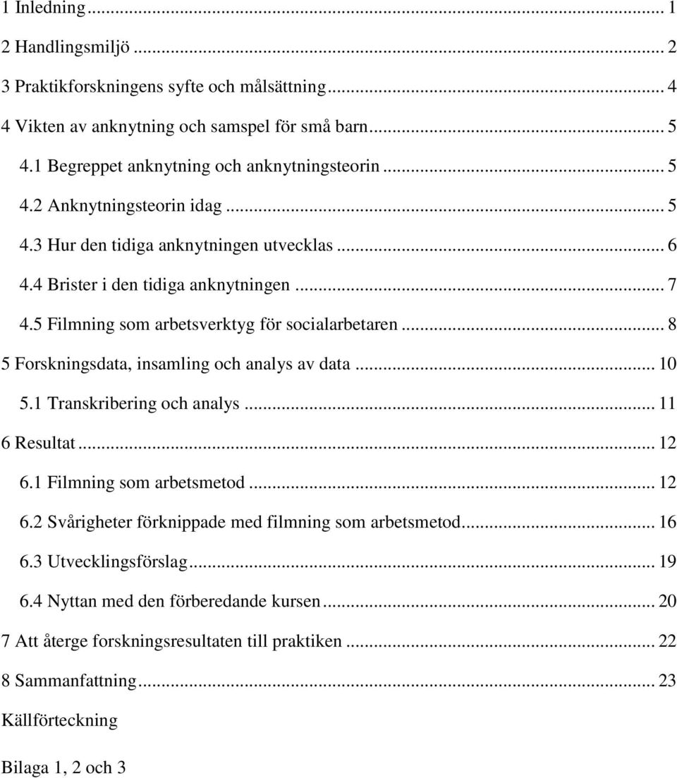 .. 8 5 Forskningsdata, insamling och analys av data... 10 5.1 Transkribering och analys... 11 6 Resultat... 12 6.1 Filmning som arbetsmetod... 12 6.2 Svårigheter förknippade med filmning som arbetsmetod.